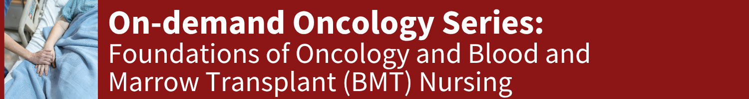 Oncology Series: Foundations of Oncology and Bone Marrow Transplant (BMT) Nursing Banner